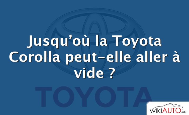 Jusqu’où la Toyota Corolla peut-elle aller à vide ?